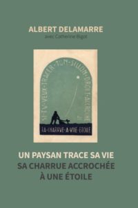 "Un paysan trace sa vie, sa charrue accrochée aux étoiles" : la biographie d'Albert Delamarre par Catherine Bigot
